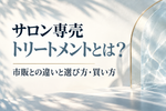 サロン専売トリートメントとは？市販との違いと選び方・買い方