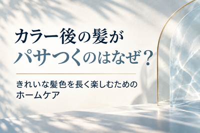 カラー後の髪がパサつくのはなぜ？きれいな髪色を長く楽しむためのホームケア