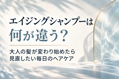 エイジングシャンプーは何が違う？大人の髪が変わり始めたら見直したい毎日のヘアケア